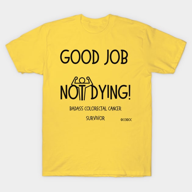 Good Job Not Dying - Cancer Humor - Colorectal Cancer - Dark Writing T-Shirt by CCnDoc